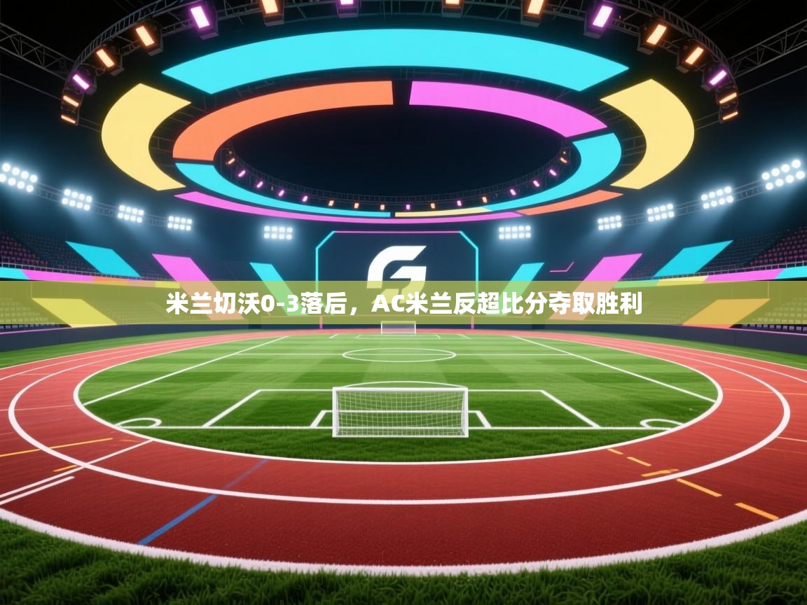 米兰切沃0-3落后，AC米兰反超比分夺取胜利  第2张