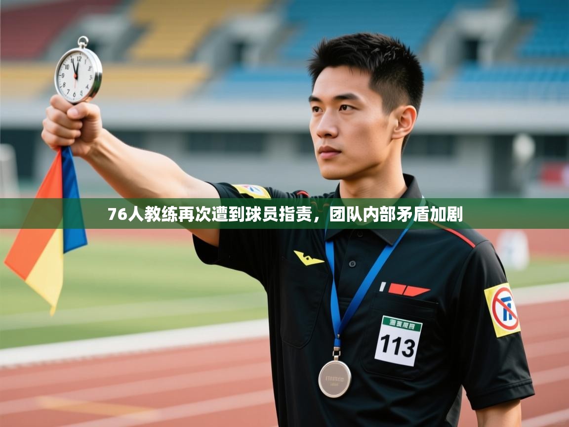 76人教练再次遭到球员指责，团队内部矛盾加剧  第2张