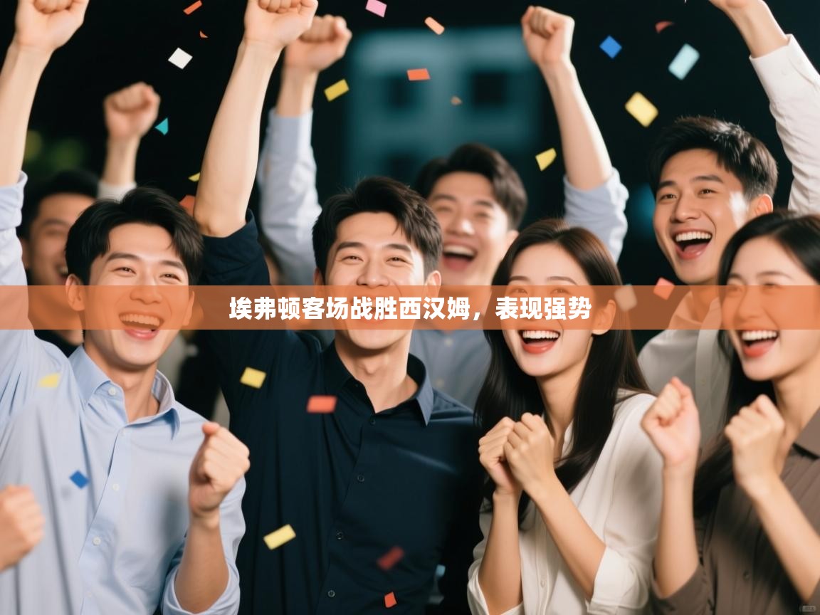 埃弗顿客场战胜西汉姆，表现强势