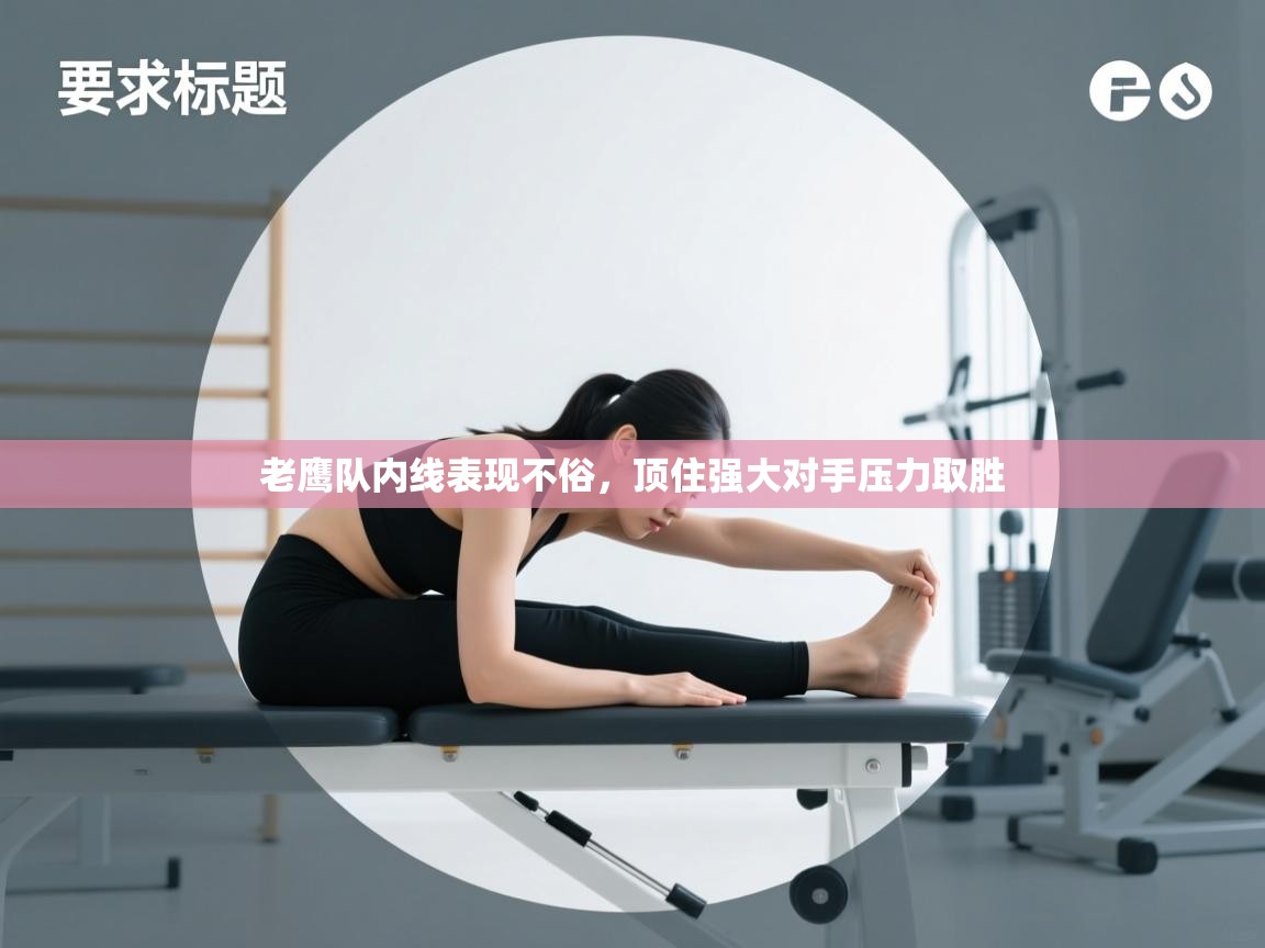 老鹰队内线表现不俗，顶住强大对手压力取胜