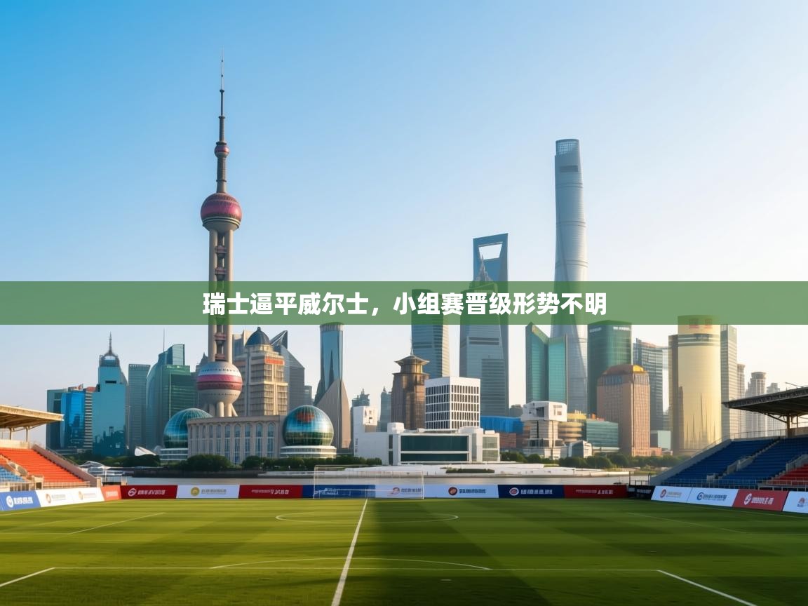 瑞士逼平威尔士，小组赛晋级形势不明